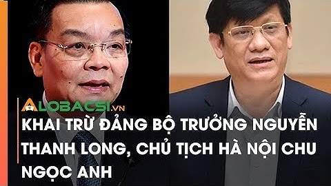 Khai trừ Đảng Bộ trưởng Nguyễn Thanh Long, Chủ tịch Hà Nội Chu Ngọc Anh