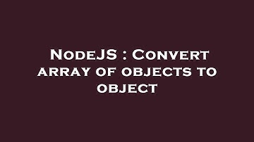 NodeJS : Convert array of objects to object