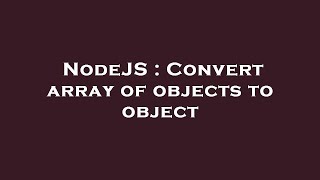 NodeJS : Convert array of objects to object