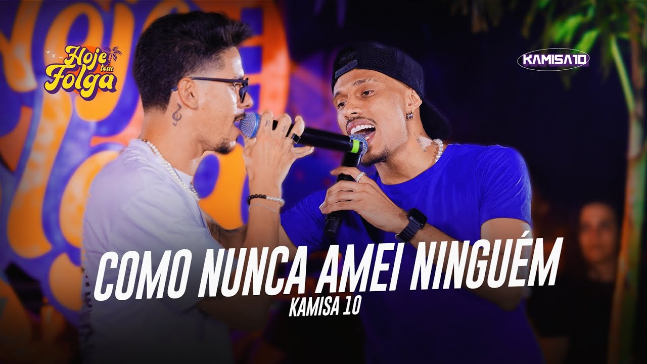 Kamisa 10 - Como Nunca Amei Ninguém | Hoje Tem Folga