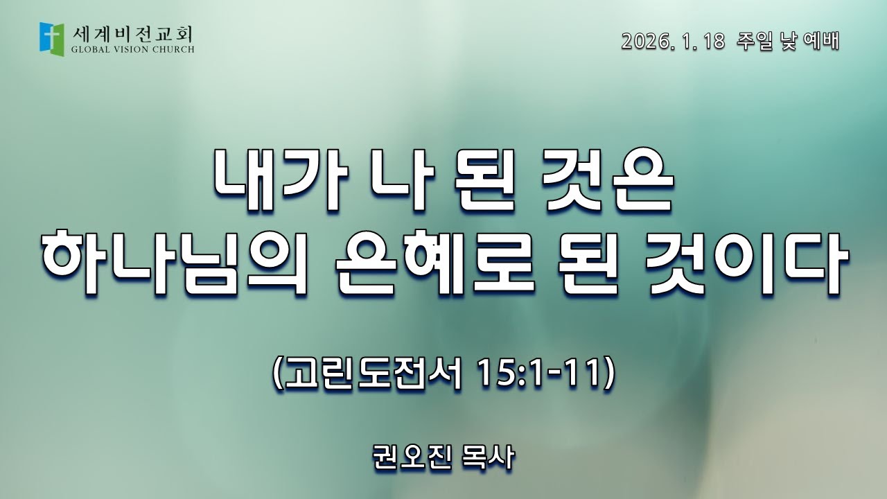 [세계비전교회 주일낮예배] 20260118  내가 나 된 것은 하나님의 은혜로 된 것이다(고린도전서 15:1–11)  - 오아브라함 목사 l 권오진 목사