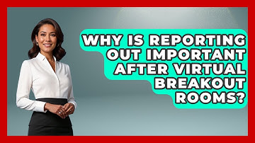 Why Is Reporting Out Important After Virtual Breakout Rooms? - Virtual Communication Hub