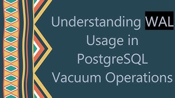 Understanding WAL Usage in PostgreSQL Vacuum Operations