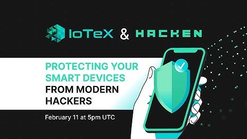 IoTeX & Hacken Present: Protecting Your Smart Devices From Modern Hackers