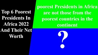 Top 6 Poorest Presidents In Africa 2022 And Their Net Worth