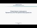 Оперативное совещание в Правительстве Республики Башкортостан: прямая трансляция 18 ноября 2019 год