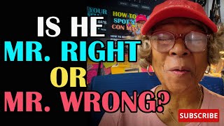 IS HE MR. RIGHT OR MR. WRONG  : Relationship advice