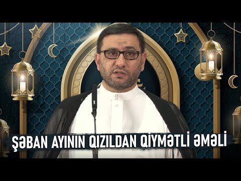 Şaban ayında ən bəyənilən əməllər - Hacı Şahin - Şaban Ayının Əməlləri Zikirleri Dualari 2021