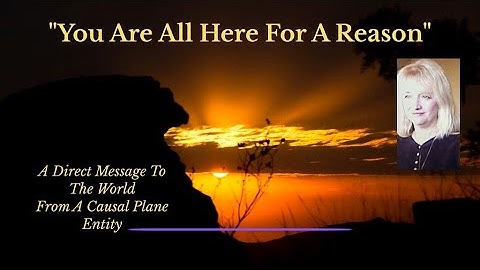 "You Are All Here For A Reason" ~ A Direct Message From A Causal Entity Via A Deep Trance Channel