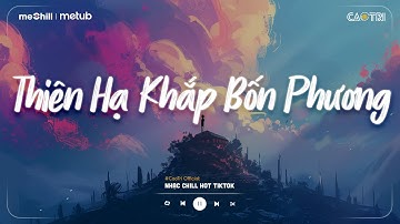 Nhạc Chill Nhẹ Nhàng - Thiên Hạ Khắp Bốn Phương - Tát Nhật Lãng Rực Rỡ - Playlist Lofi CaoTri Buồn