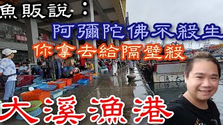 宜蘭大溪漁港丨魚販說：阿彌陀佛我們不殺生你叫隔壁的殺丨阿姨拿出壓箱寶說這很稀少很好吃丨Daxi Fish Market in Yilan