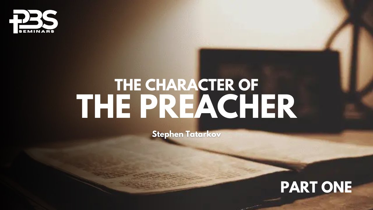 The Character of the Preacher Pt. 1 | Stephen Tatarkov on Preaching ...