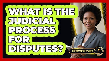 What Is the Judicial Process for Disputes?
