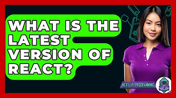 What Is The Latest Version Of React? - Next LVL Programming