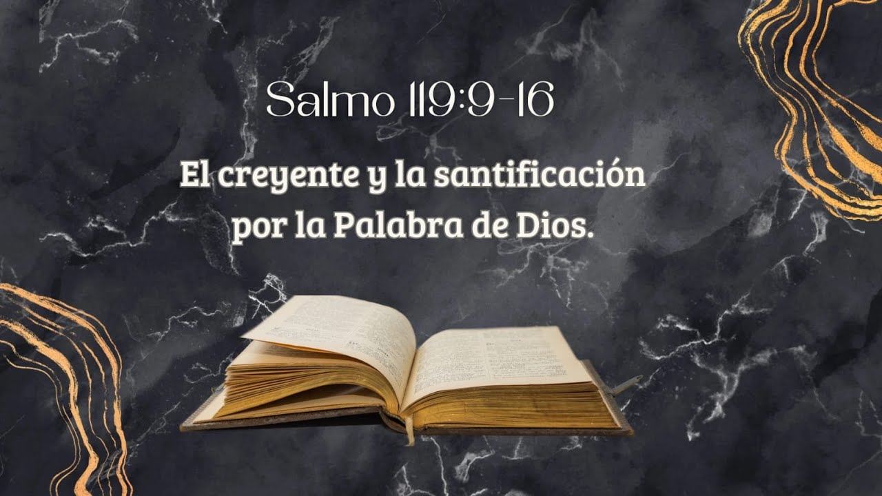 Salmo 119:9-16 | El creyente y su santificación por medio de la Palabra de Dios (parte 2)