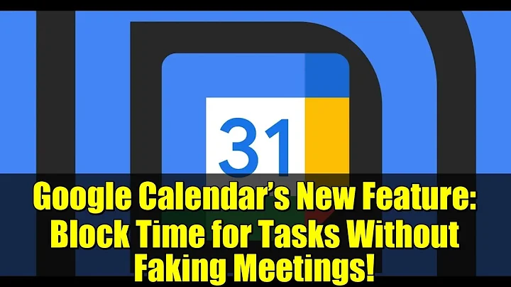Google Calendar’s New Feature: Block Time for Tasks Without Faking Meetings!