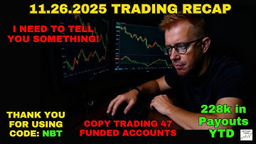 11.26.2025 SUMMARY - I NEED TO TELL YOU SOMETHING! - TRADING 47 FUNDED ACCOUNTS - CODE NBT
