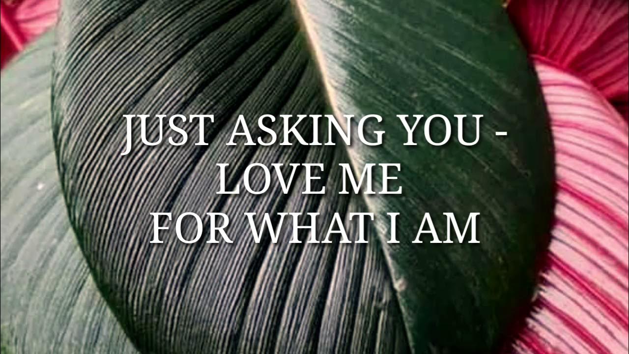 LOBO - (LYRICS) LOVE ME FOR WHAT I AM LOBO - (LYRICS) LOVE ME FOR WHAT I AM