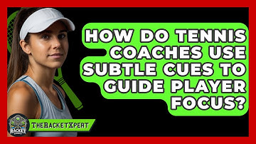 How Do Tennis Coaches Use Subtle Cues To Guide Player Focus? - The Racket Xpert
