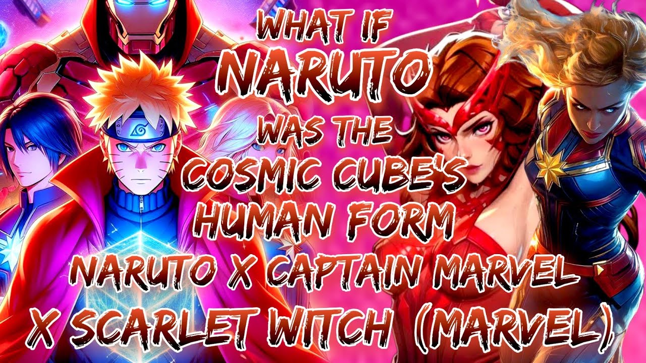 What If Naruto Was The Cosmic Cube's Human Form | Naruto X Captain Marvel X Scarlet Witch (Marvel).