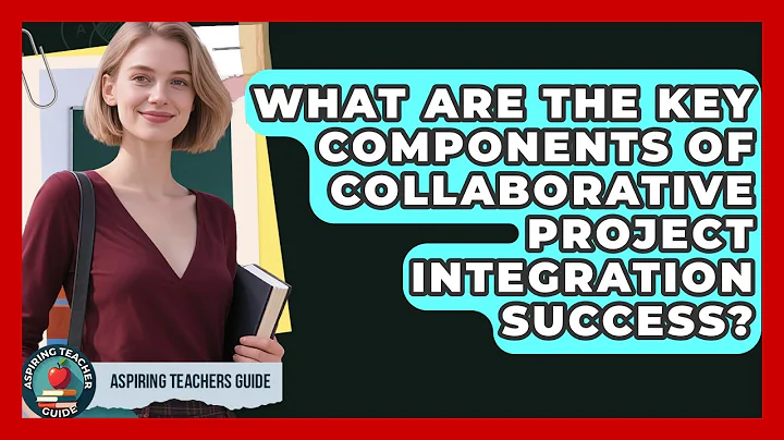 What Are The Key Components Of Collaborative Project Integration Success? - Aspiring Teacher Guide