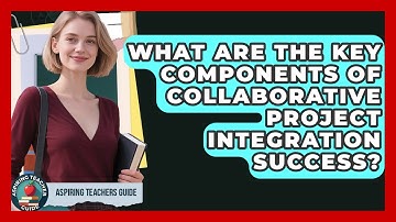 What Are The Key Components Of Collaborative Project Integration Success? - Aspiring Teacher Guide