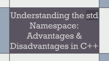 Understanding the std Namespace: Advantages & Disadvantages in C++