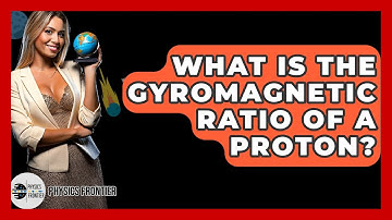 What Is The Gyromagnetic Ratio Of A Proton? - Physics Frontier