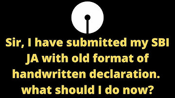 Sir, I have submitted my SBI JA with old format of handwritten declaration. what should I do now?