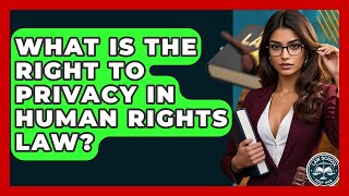 What Is The Right To Privacy In Human Rights Law? - Law School Prep Hub