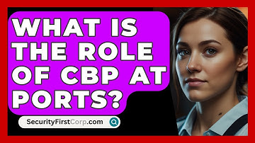 What Is The Role Of CBP At Ports? - SecurityFirstCorp.com