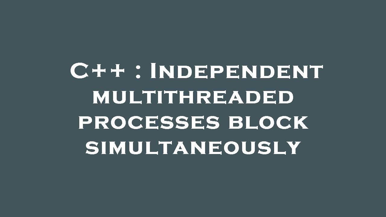 C++ : Independent multithreaded processes block simultaneously - YouTube