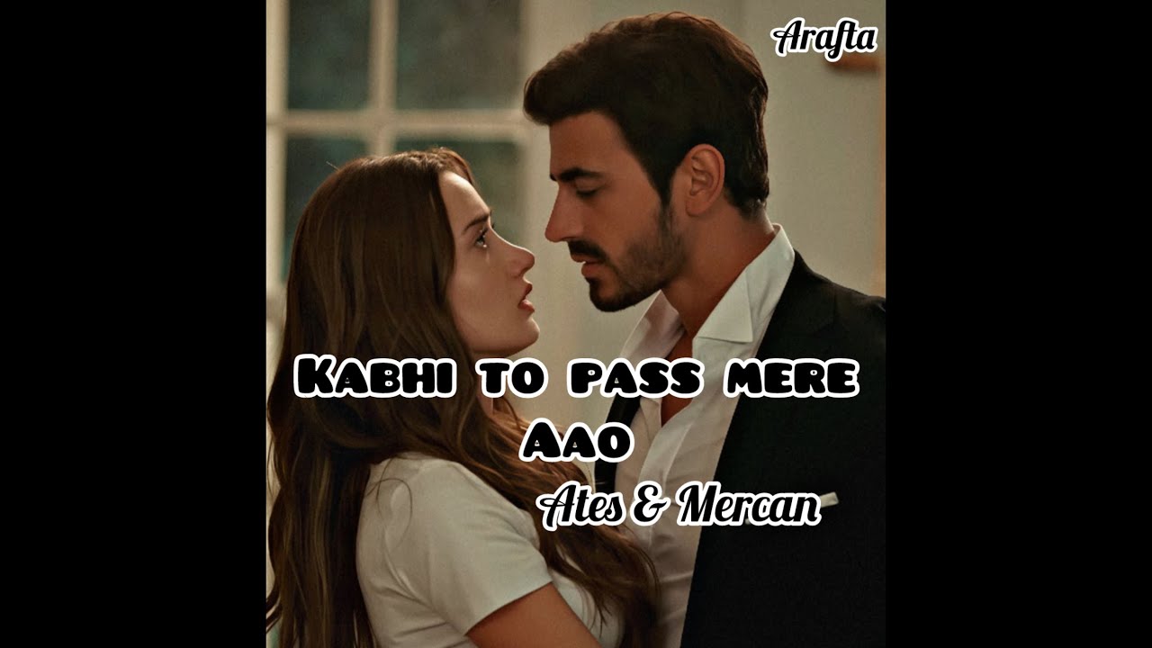 Arafta | 💗kabhi to pass mere aao | Turkish Drama Edit | Ates & Mercan 💕| Atif Aslam💗 VM
