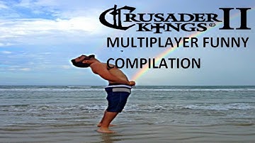 Crusader Kings 2 Multiplayer funny compilation
