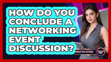 How Do You Conclude A Networking Event Discussion?