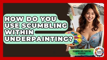 How Do You Use Scumbling Within Underpainting? - Drawing and Painting Academy