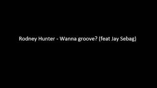 Rodney Hunter - Wanna groove? (feat. Jay Sebag)