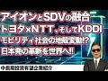アイオンとSDVの融合トヨタ×NTT、そしてKDDIモビリティ社会の地殻変動!?日本発の革新を世界へ!!中長期投資有望企業紹介
