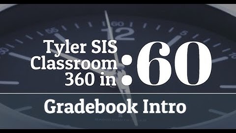 Tyler SIS - Classroom 360 Gradebook Intro