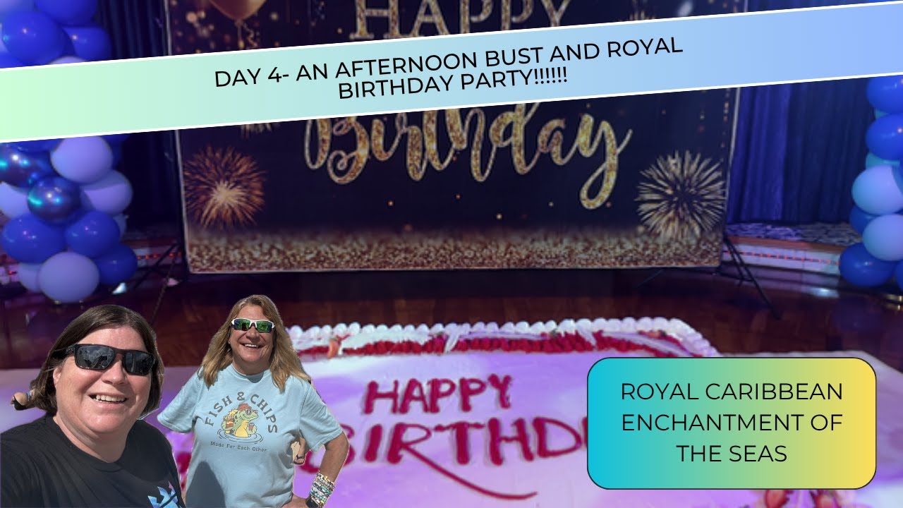 Enchantment Day 4 - An Afternoon Bust and a Royal Birthday Party!!!!