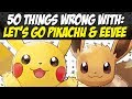 50 Things WRONG With Pokemon Let's Go Pikachu and Eevee