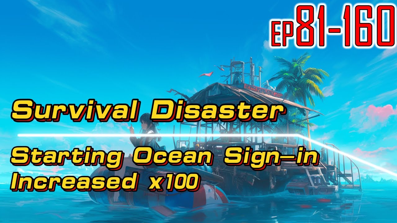 EP81~160 Survival Disaster：Starting Ocean Sign in Increased x100 - YouTube