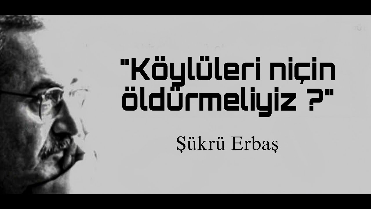 KÖYLÜLERİ NİÇİN ÖLDÜRMELİYİZ! -Şükrü Erbaş
