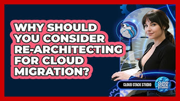 Why Should You Consider Re-architecting For Cloud Migration? - Cloud Stack Studio