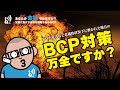 BCP（Business Continuity Plan：事業継続計画）は万全ですか？