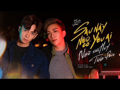 #1 TĂNG PHÚC ft NGÔ KIẾN HUY | “SAU NÀY NẾU CÓ YÊU AI” (Huỳnh Quốc Huy) | OFFICIAL MUSIC VIDEO Mới Nhất