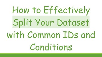How to Effectively Split Your Dataset with Common IDs and Conditions