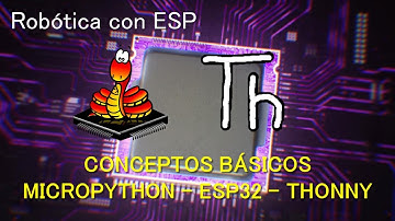 CONCEPTOS BÁSICOS DE MICROPYTHON, ESP32 Y THONNY