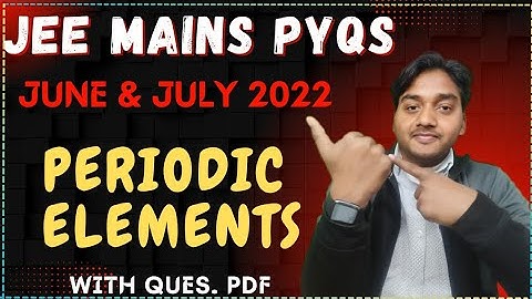 JEE MAIN PYQs || PERIODIC TABLE || JUNE & JULY 2022 || CHEMISTRY SARTHI @chemistrysarthi17 