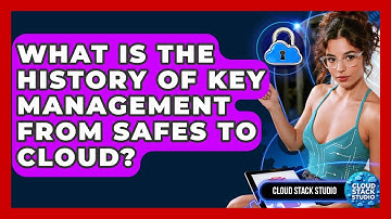 What Is The History Of Key Management From Safes To Cloud? - Cloud Stack Studio